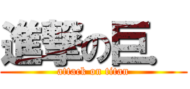 進撃の巨． (attack on titan)