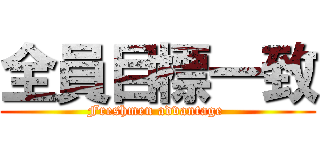 全員目標一致 (Freshmen advantage )