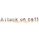 Ａｔｔａｃｋ ｏｎ ｃｅｌｌｓ ()