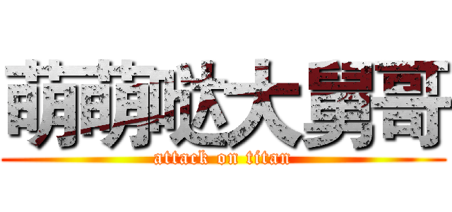 萌萌哒大舅哥 (attack on titan)