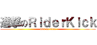 進撃のＲｉｄｅｒＫｉｃｋ (kick on titan)