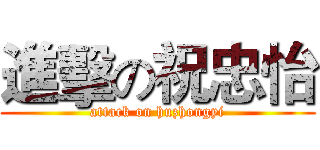 進擊の祝忠怡 (attack on huzhongyi)