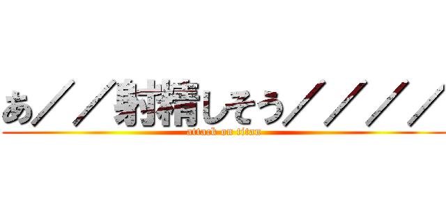 あ／／射精しそう／／／／ (attack on titan)