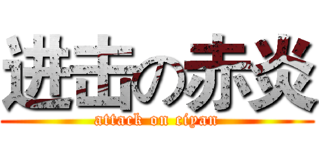 进击の赤炎 (attack on ciyan)