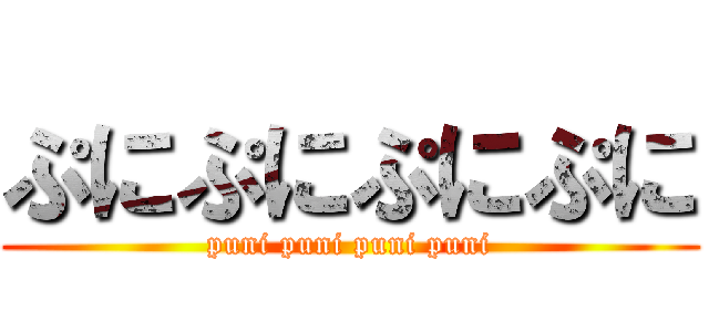 ぷにぷにぷにぷに (puni puni puni puni)