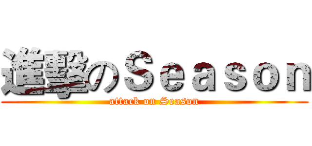 進擊のＳｅａｓｏｎ (attack on Season)