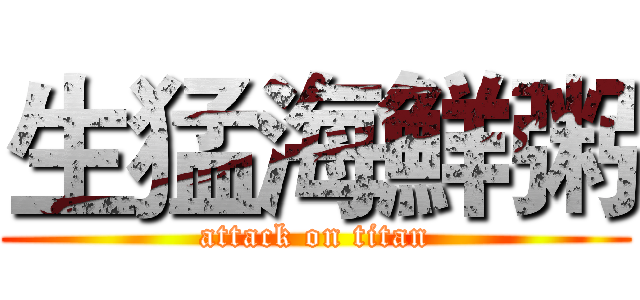 生猛海鮮粥 (attack on titan)