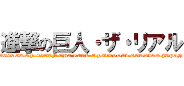 進撃の巨人・ザ・リアル (ATTACK ON TITAN THE REAL  UNIVERSAL STUDIOS JAPAN)