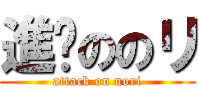 進擊ののリ (attack on nori)