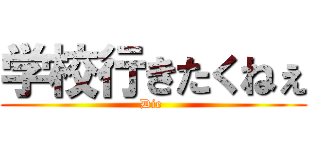 学校行きたくねぇ (Die )