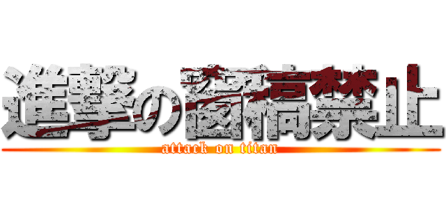 進撃の窗稿禁止 (attack on titan)