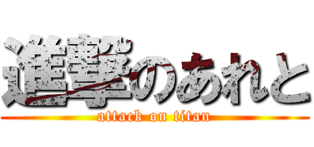 進撃のあれと (attack on titan)