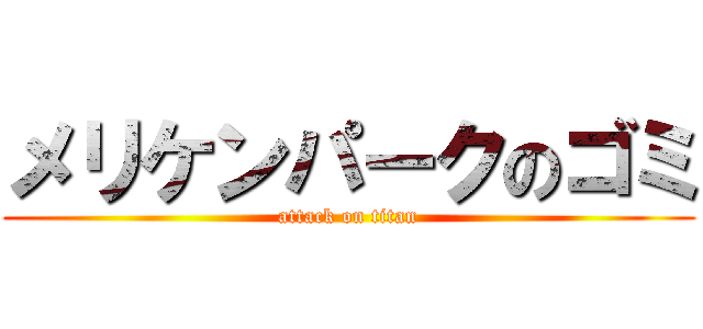 メリケンパークのゴミ (attack on titan)