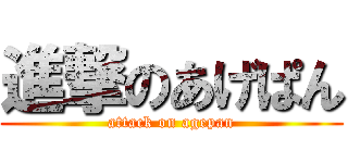 進撃のあげぱん (attack on agepan)