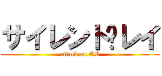 サイレント·レイ (attack on OC)