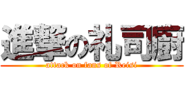 進撃の礼司廚 (attack on fans of Reisi)
