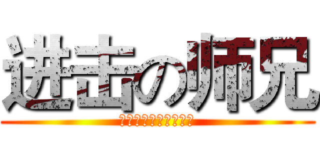 进击の师兄 (哼！一个能打的都木有)