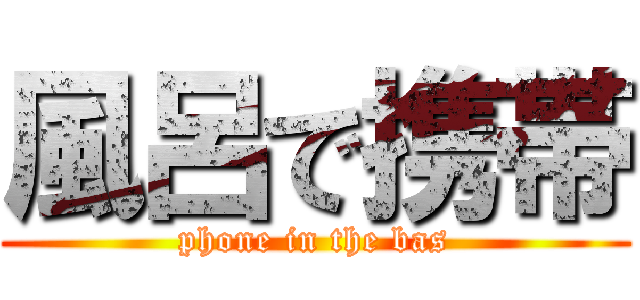 風呂で携帯 (phone in the bas)