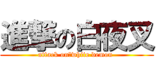 進撃の白夜叉 (attack on　white demon )