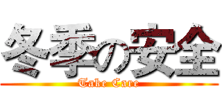 冬季の安全 (Take Care)