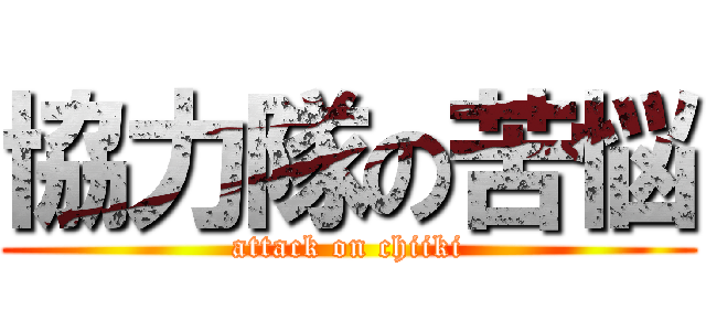 協力隊の苦悩 (attack on chiiki)