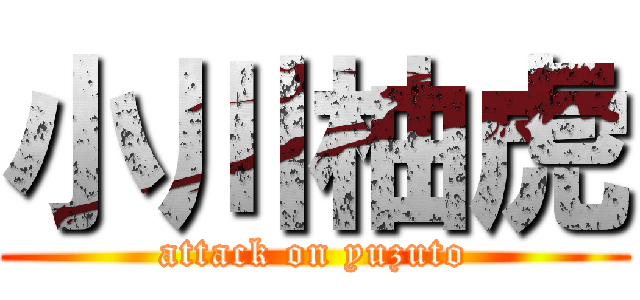小川柚虎 (attack on yuzuto)