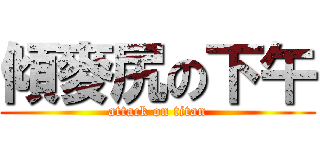 傾麥尻の下午 (attack on titan)