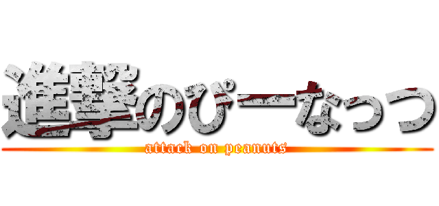 進撃のぴーなっつ (attack on peanuts)