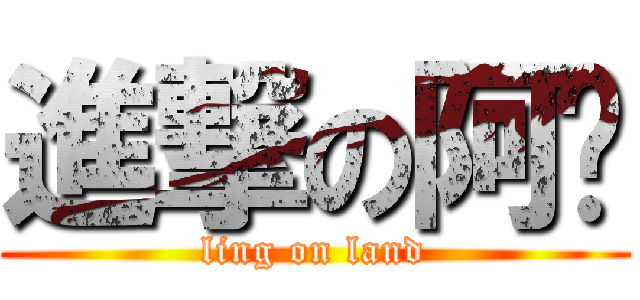 進撃の阿翎 (ling on land)