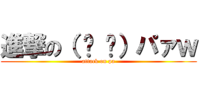 進撃の（ ᐛ 👐）パァｗ (attack on pa)
