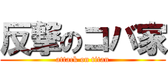 反撃のコバ家 (attack on titan)