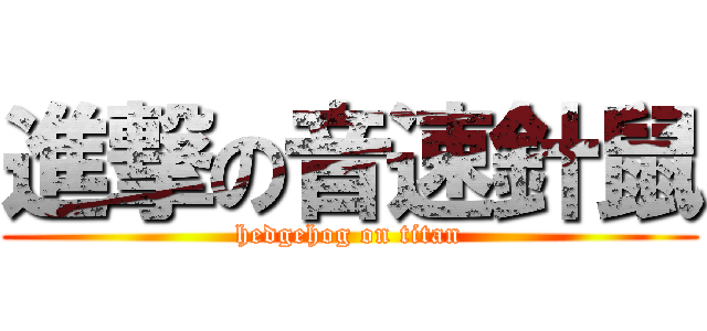 進撃の音速針鼠 (hedgehog on titan)