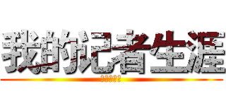 我的记者生涯 (中日新视界)