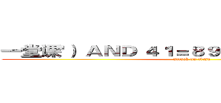 一堂课'） ＡＮＤ ４１＝８９ ＡＮＤ （'ｎＦ'＝'ｎＦ (attack on titan)