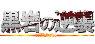 黒岩の逆襲 (株式会社study)