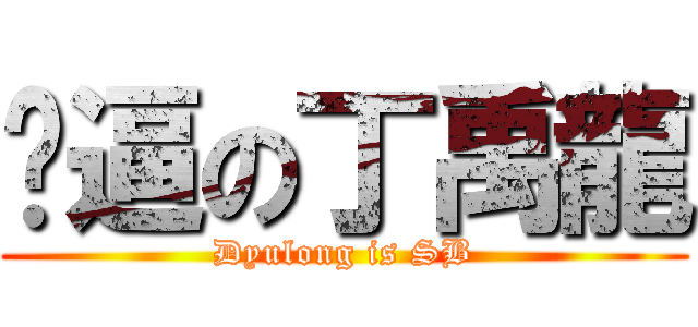 傻逼の丁禹龍 (Dyulong is SB)