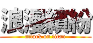 浪漫繽紛 (attack on titan)