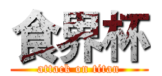 食界杯 (attack on titan)