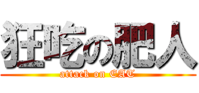 狂吃の肥人 (attack on EAT)