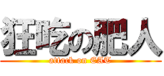 狂吃の肥人 (attack on EAT)