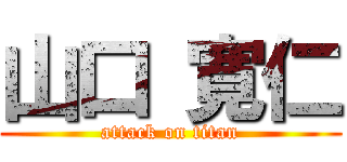 山口 寛仁 (attack on titan)