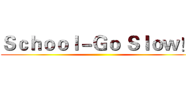 Ｓｃｈｏｏｌ－Ｇｏ Ｓｌｏｗ！  ()