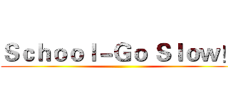 Ｓｃｈｏｏｌ－Ｇｏ Ｓｌｏｗ！  ()