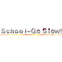 Ｓｃｈｏｏｌ－Ｇｏ Ｓｌｏｗ！  ()