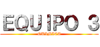 ＥＱＵＩＰＯ ３ (QUIMICA)