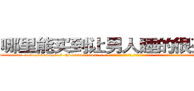哪里能买到让男人睡的很死的药 (哪里能买到让男人睡的很死的药【电-话151x68344x817-Q1065427042元-吉-药-业】我们做的是长期生意,靠的是老客户长期支持 哪里能买到让男人睡的很死的药在发表了一篇http://sngk.net/1jOvmJ

参考消息网我们做的是长期生意,靠的是老客户长期支持也许我们早该意识到，就连鲍勃·霍斯金斯（金球奖戏剧类电影男主角 
)