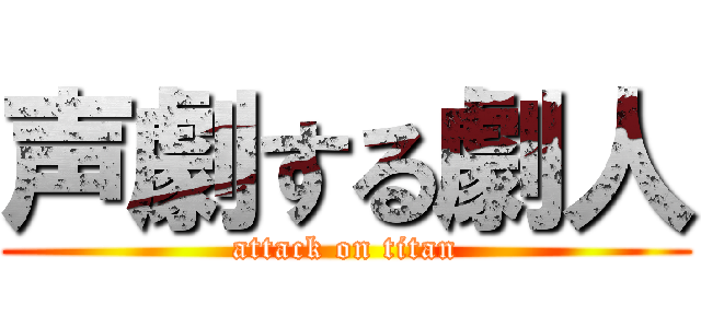 声劇する劇人 (attack on titan)