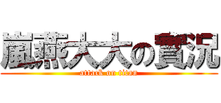 嵐燕大大の實況 (attack on titan)