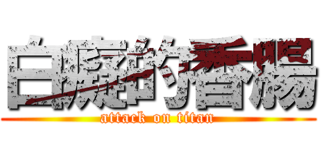 白癡的香腸 (attack on titan)