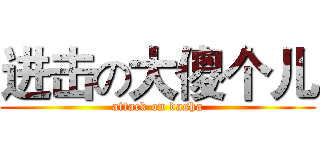 进击の大傻个儿 (attack on dasha)